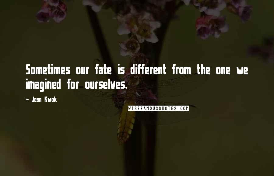 Jean Kwok Quotes: Sometimes our fate is different from the one we imagined for ourselves.