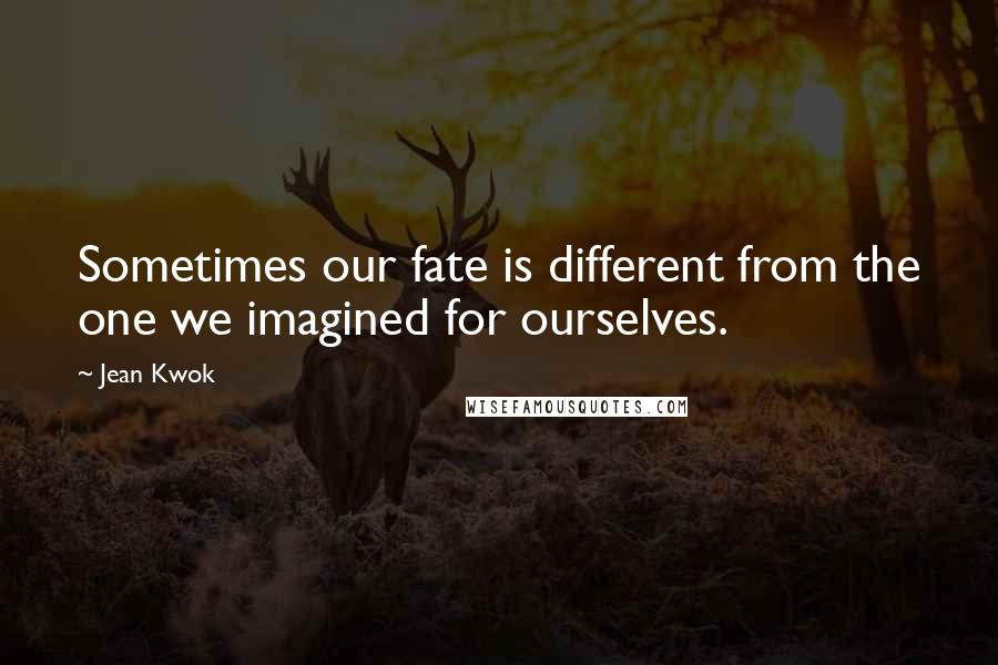 Jean Kwok Quotes: Sometimes our fate is different from the one we imagined for ourselves.