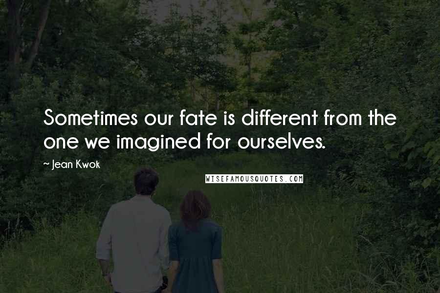 Jean Kwok Quotes: Sometimes our fate is different from the one we imagined for ourselves.