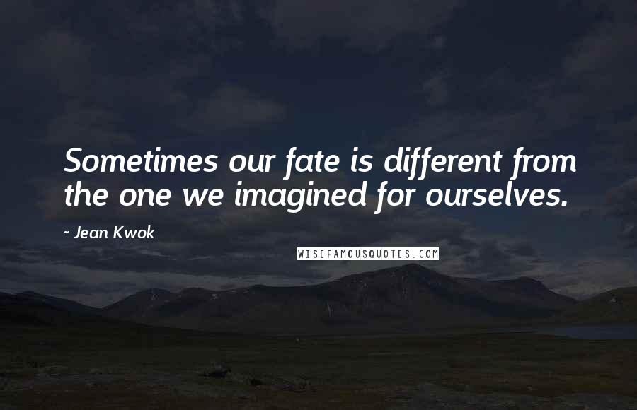 Jean Kwok Quotes: Sometimes our fate is different from the one we imagined for ourselves.