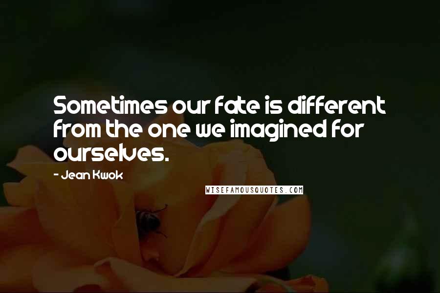 Jean Kwok Quotes: Sometimes our fate is different from the one we imagined for ourselves.