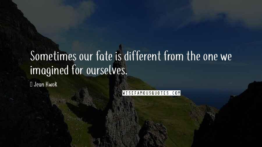 Jean Kwok Quotes: Sometimes our fate is different from the one we imagined for ourselves.