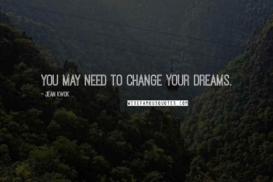 Jean Kwok Quotes: You may need to change your dreams.