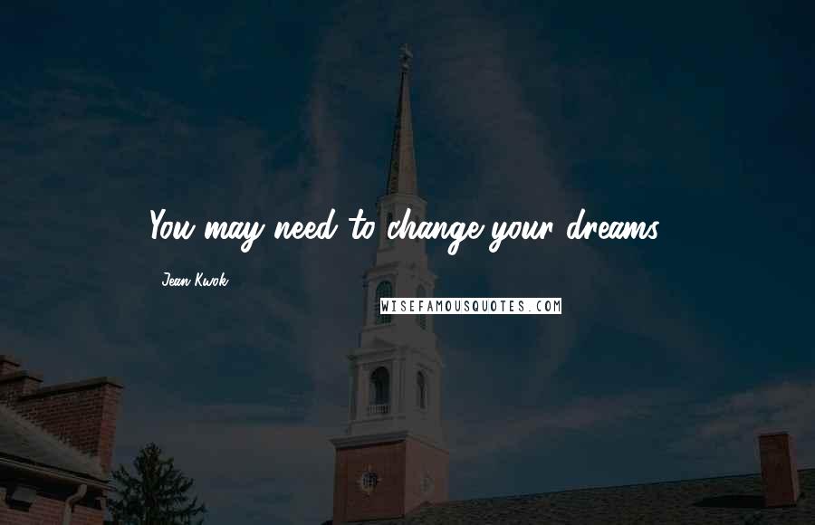 Jean Kwok Quotes: You may need to change your dreams.
