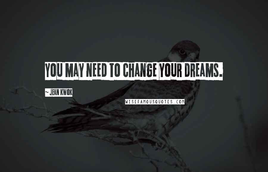 Jean Kwok Quotes: You may need to change your dreams.