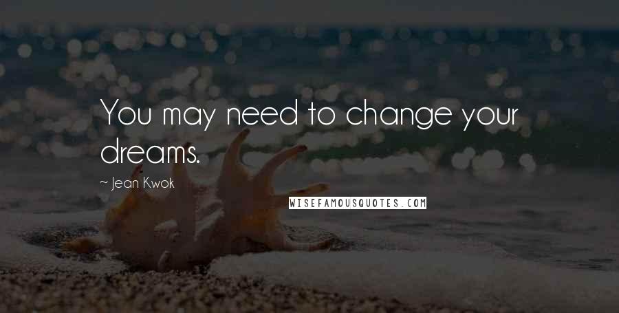 Jean Kwok Quotes: You may need to change your dreams.