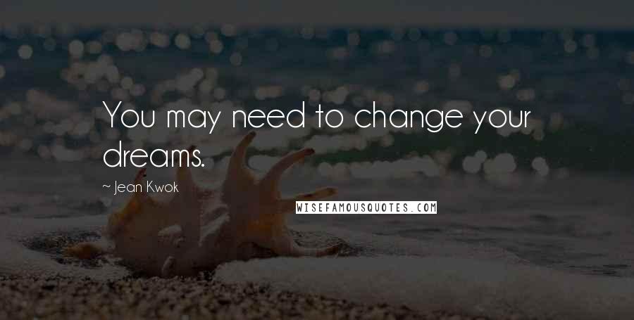 Jean Kwok Quotes: You may need to change your dreams.