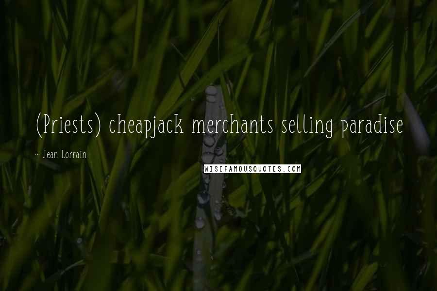 Jean Lorrain Quotes: (Priests) cheapjack merchants selling paradise