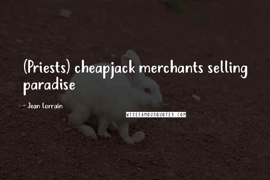 Jean Lorrain Quotes: (Priests) cheapjack merchants selling paradise