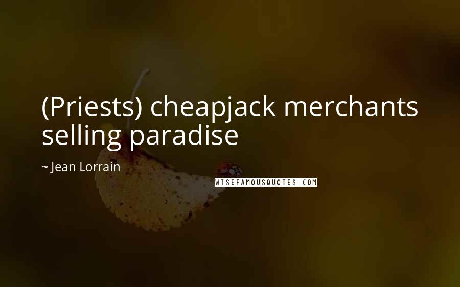 Jean Lorrain Quotes: (Priests) cheapjack merchants selling paradise