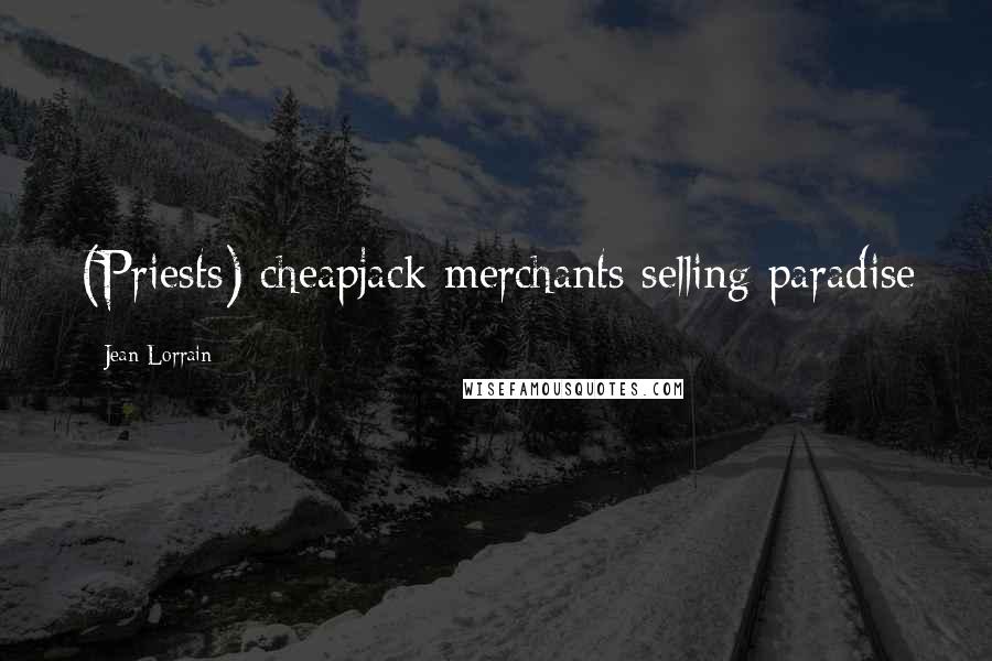 Jean Lorrain Quotes: (Priests) cheapjack merchants selling paradise