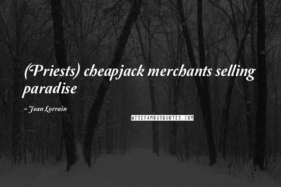 Jean Lorrain Quotes: (Priests) cheapjack merchants selling paradise