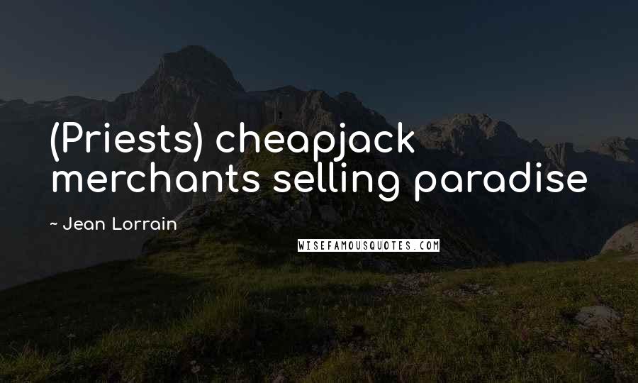 Jean Lorrain Quotes: (Priests) cheapjack merchants selling paradise