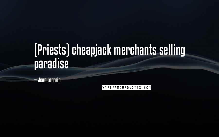 Jean Lorrain Quotes: (Priests) cheapjack merchants selling paradise