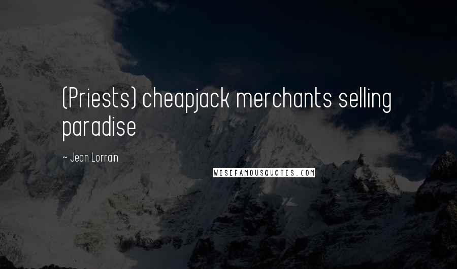 Jean Lorrain Quotes: (Priests) cheapjack merchants selling paradise