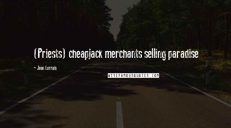 Jean Lorrain Quotes: (Priests) cheapjack merchants selling paradise