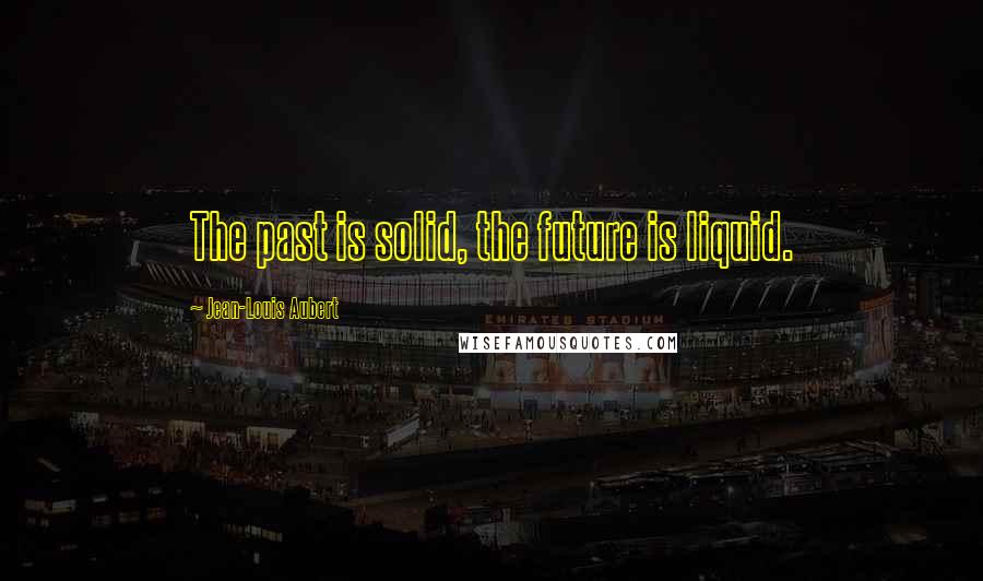 Jean-Louis Aubert Quotes: The past is solid, the future is liquid.
