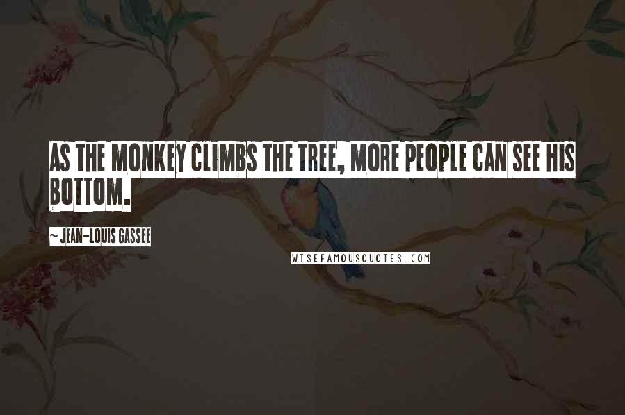 Jean-Louis Gassee Quotes: As the monkey climbs the tree, more people can see his bottom.