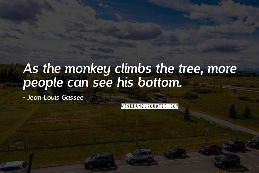 Jean-Louis Gassee Quotes: As the monkey climbs the tree, more people can see his bottom.