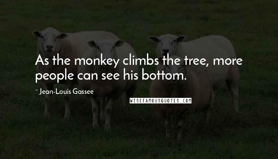 Jean-Louis Gassee Quotes: As the monkey climbs the tree, more people can see his bottom.