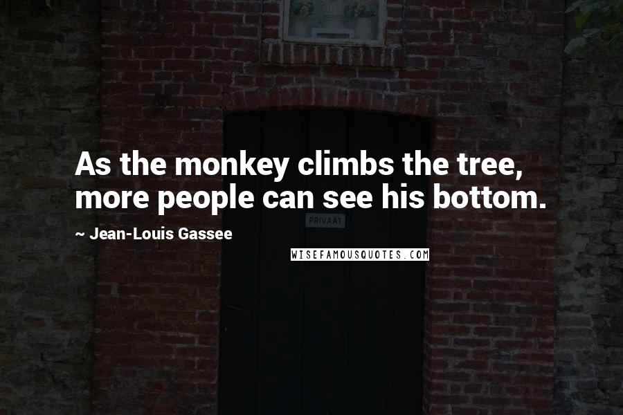 Jean-Louis Gassee Quotes: As the monkey climbs the tree, more people can see his bottom.