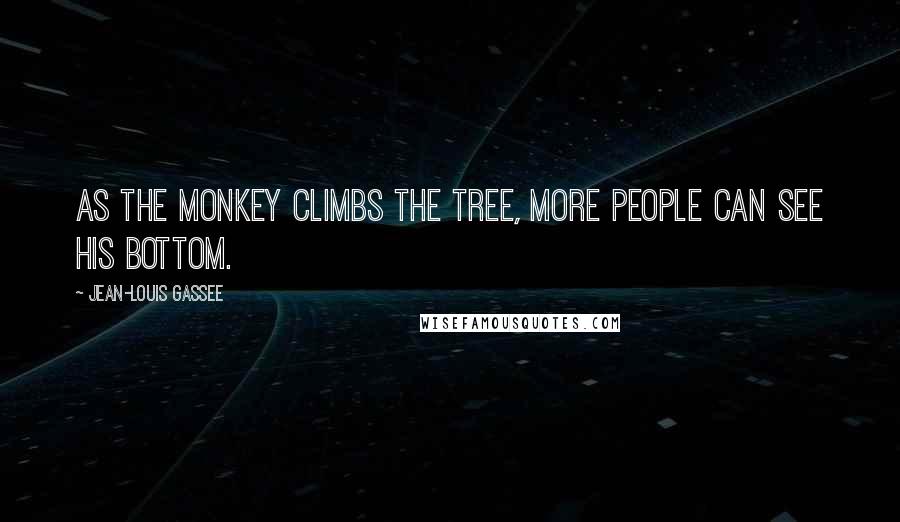 Jean-Louis Gassee Quotes: As the monkey climbs the tree, more people can see his bottom.