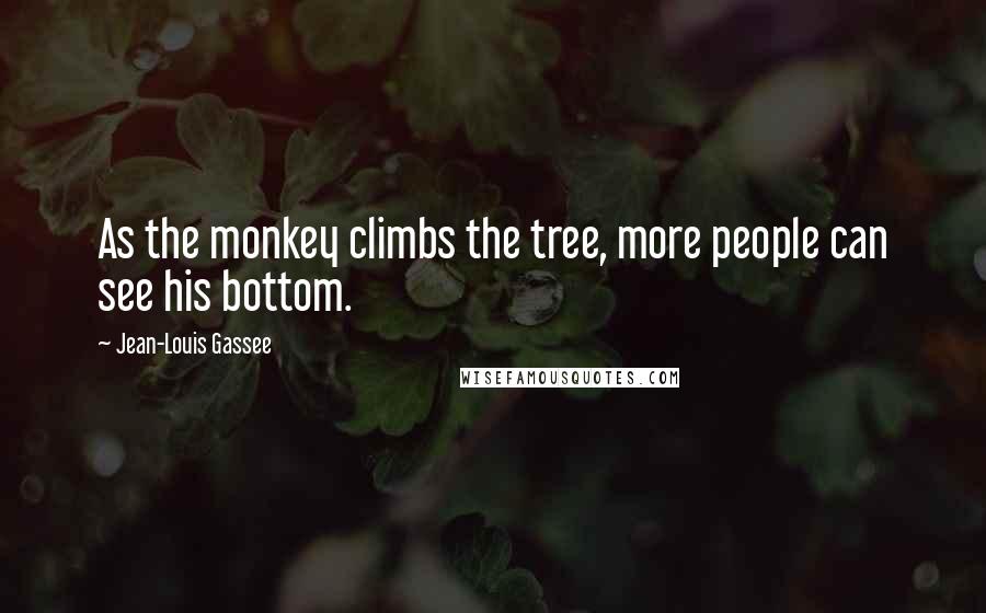 Jean-Louis Gassee Quotes: As the monkey climbs the tree, more people can see his bottom.