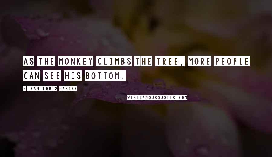 Jean-Louis Gassee Quotes: As the monkey climbs the tree, more people can see his bottom.