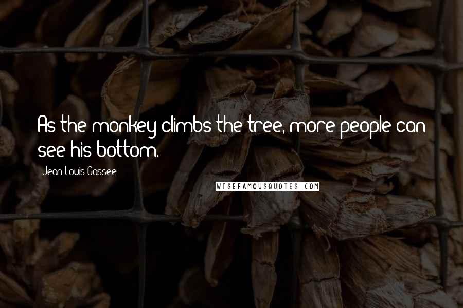 Jean-Louis Gassee Quotes: As the monkey climbs the tree, more people can see his bottom.