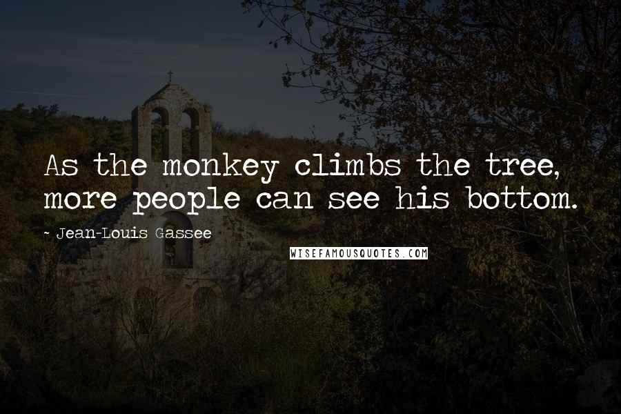 Jean-Louis Gassee Quotes: As the monkey climbs the tree, more people can see his bottom.