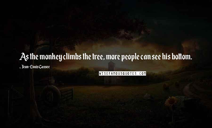 Jean-Louis Gassee Quotes: As the monkey climbs the tree, more people can see his bottom.