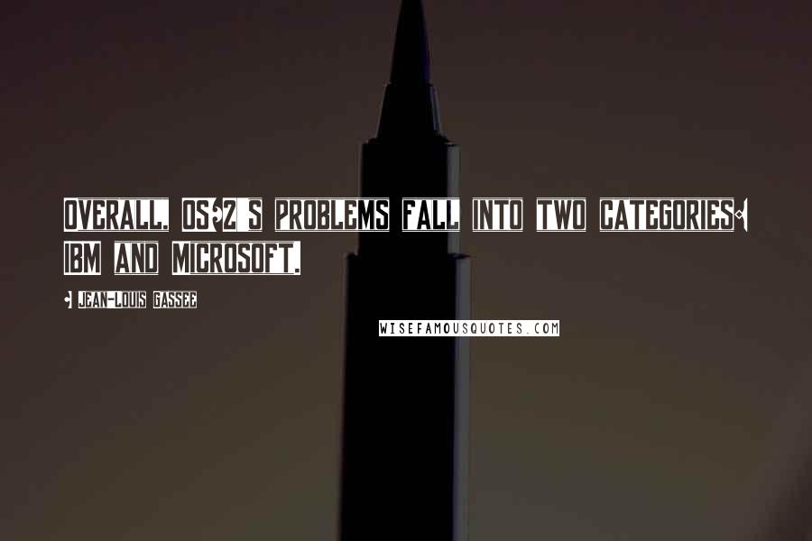 Jean-Louis Gassee Quotes: Overall, OS/2's problems fall into two categories: IBM and Microsoft.
