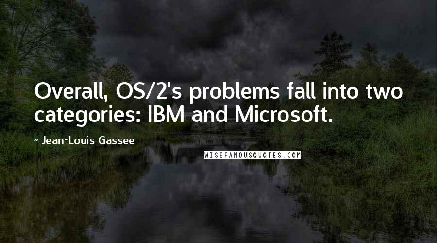 Jean-Louis Gassee Quotes: Overall, OS/2's problems fall into two categories: IBM and Microsoft.