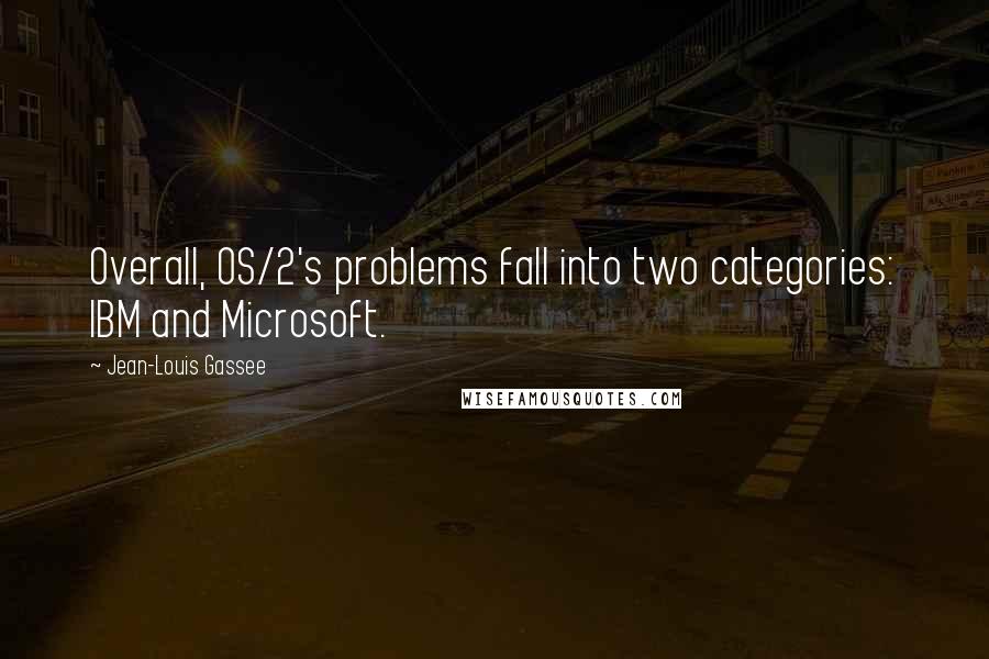 Jean-Louis Gassee Quotes: Overall, OS/2's problems fall into two categories: IBM and Microsoft.