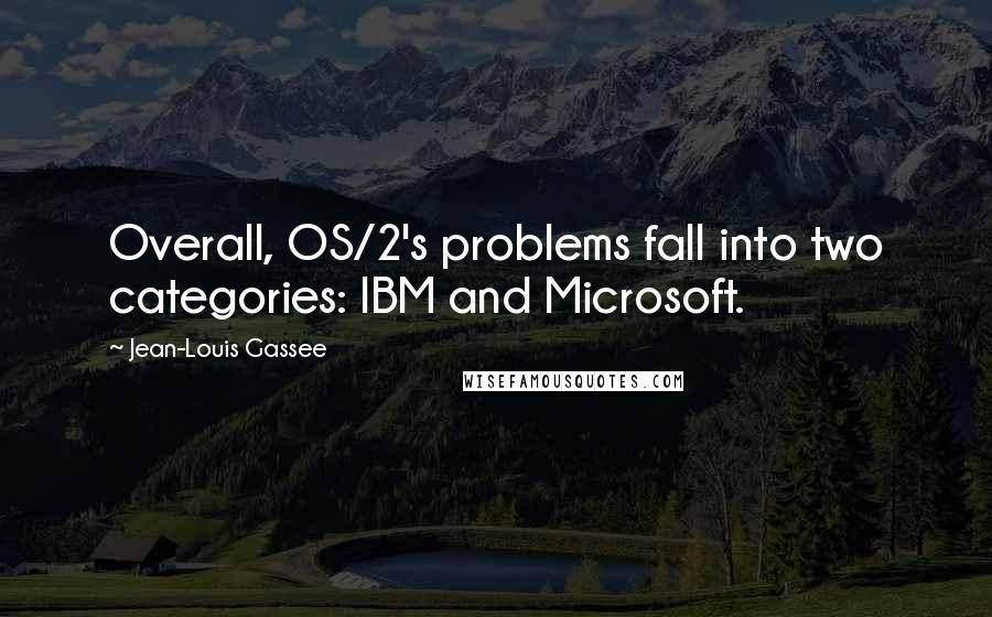 Jean-Louis Gassee Quotes: Overall, OS/2's problems fall into two categories: IBM and Microsoft.