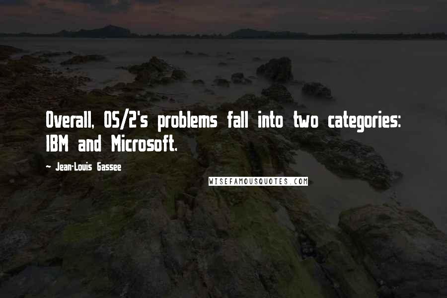 Jean-Louis Gassee Quotes: Overall, OS/2's problems fall into two categories: IBM and Microsoft.