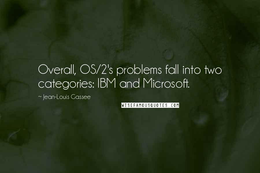 Jean-Louis Gassee Quotes: Overall, OS/2's problems fall into two categories: IBM and Microsoft.