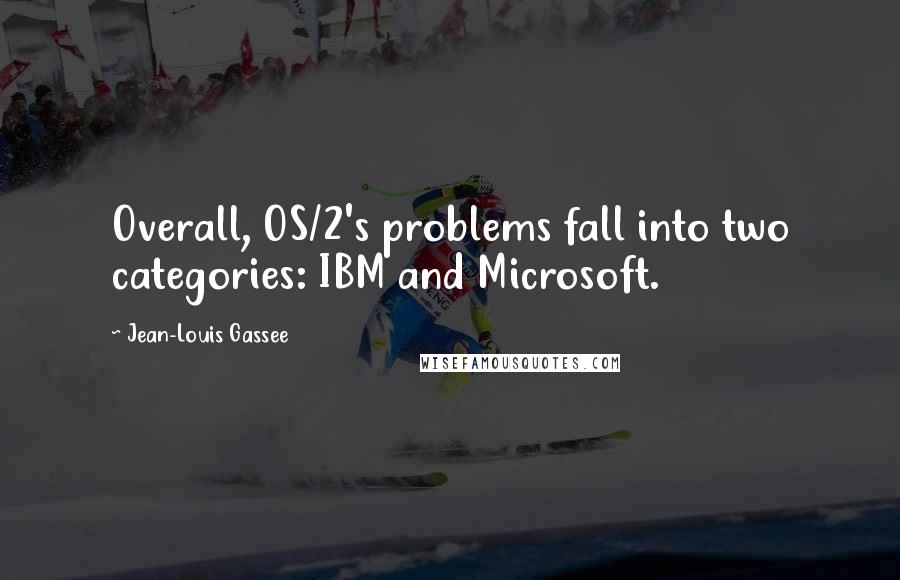 Jean-Louis Gassee Quotes: Overall, OS/2's problems fall into two categories: IBM and Microsoft.