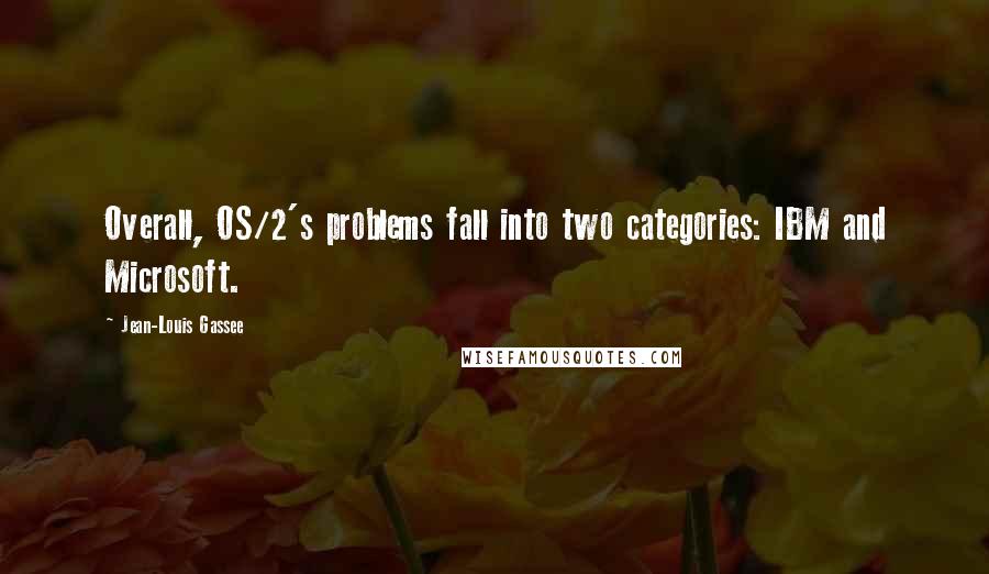 Jean-Louis Gassee Quotes: Overall, OS/2's problems fall into two categories: IBM and Microsoft.