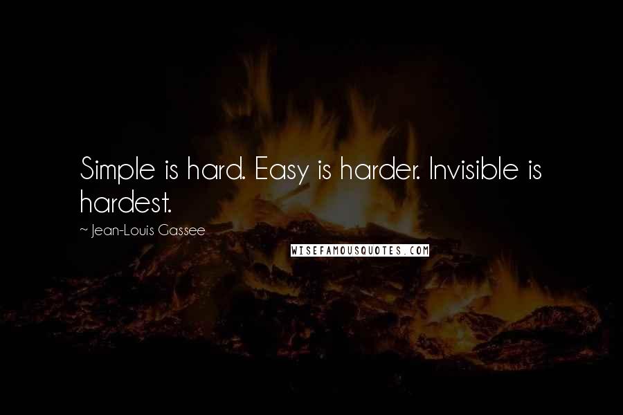 Jean-Louis Gassee Quotes: Simple is hard. Easy is harder. Invisible is hardest.