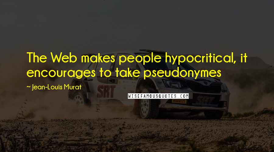 Jean-Louis Murat Quotes: The Web makes people hypocritical, it encourages to take pseudonymes