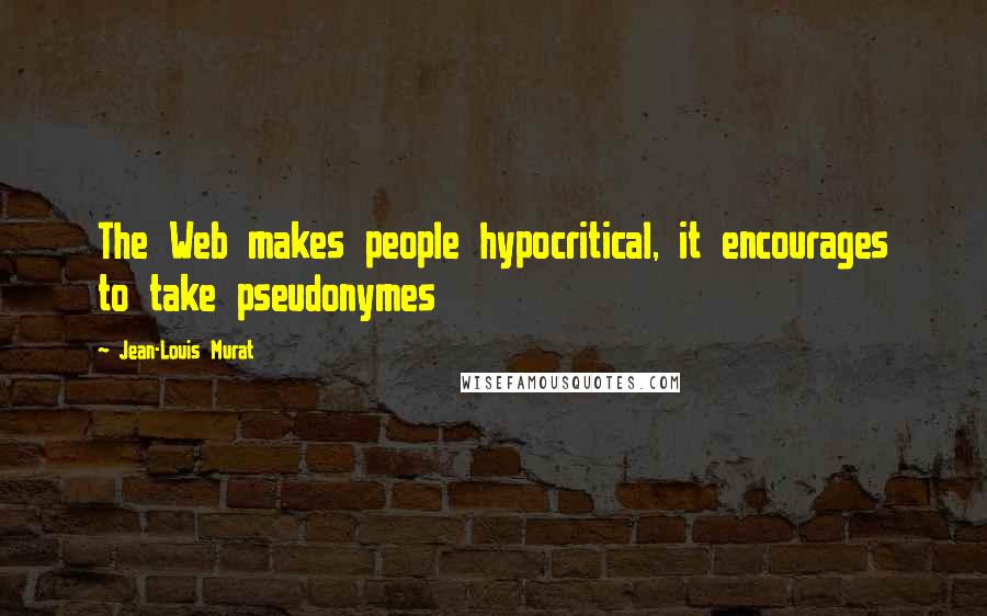 Jean-Louis Murat Quotes: The Web makes people hypocritical, it encourages to take pseudonymes
