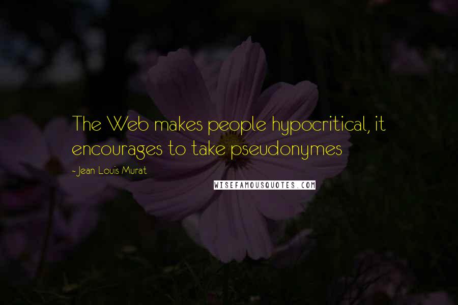 Jean-Louis Murat Quotes: The Web makes people hypocritical, it encourages to take pseudonymes