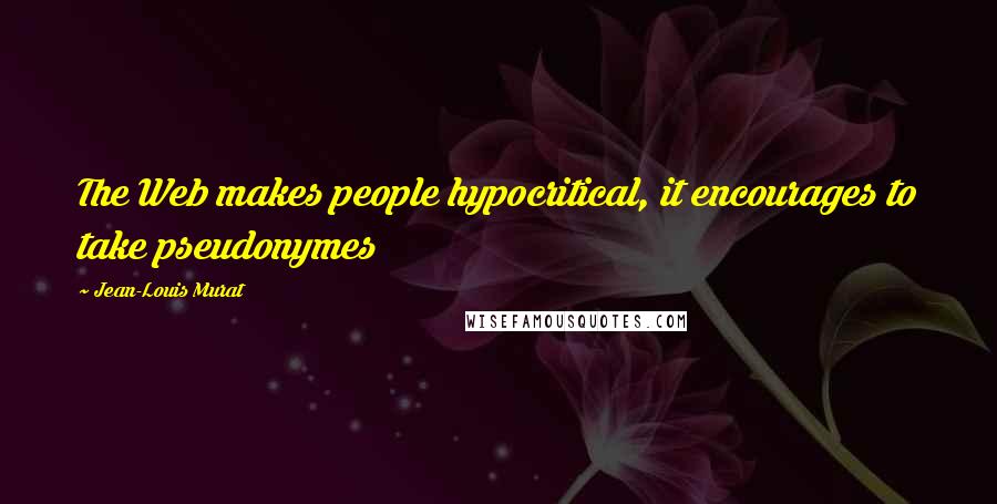 Jean-Louis Murat Quotes: The Web makes people hypocritical, it encourages to take pseudonymes