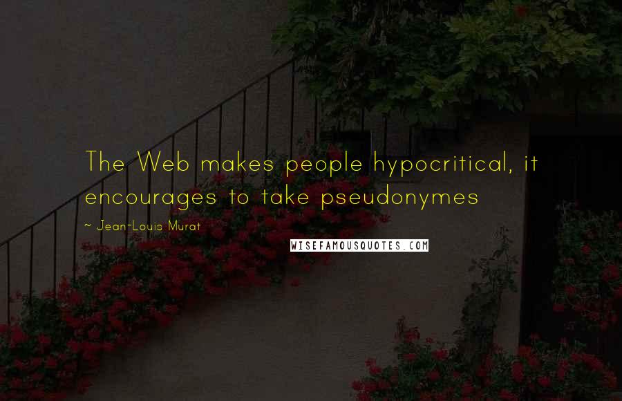 Jean-Louis Murat Quotes: The Web makes people hypocritical, it encourages to take pseudonymes