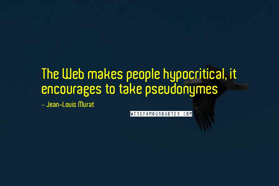 Jean-Louis Murat Quotes: The Web makes people hypocritical, it encourages to take pseudonymes