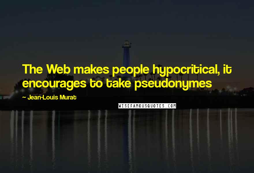 Jean-Louis Murat Quotes: The Web makes people hypocritical, it encourages to take pseudonymes