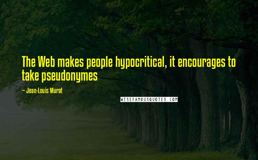 Jean-Louis Murat Quotes: The Web makes people hypocritical, it encourages to take pseudonymes