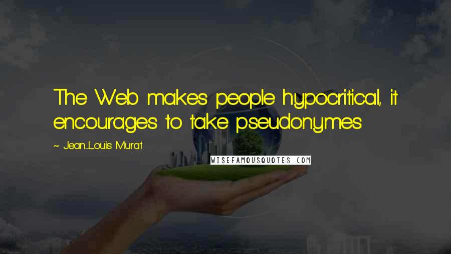 Jean-Louis Murat Quotes: The Web makes people hypocritical, it encourages to take pseudonymes