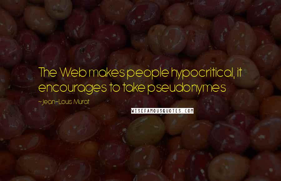 Jean-Louis Murat Quotes: The Web makes people hypocritical, it encourages to take pseudonymes